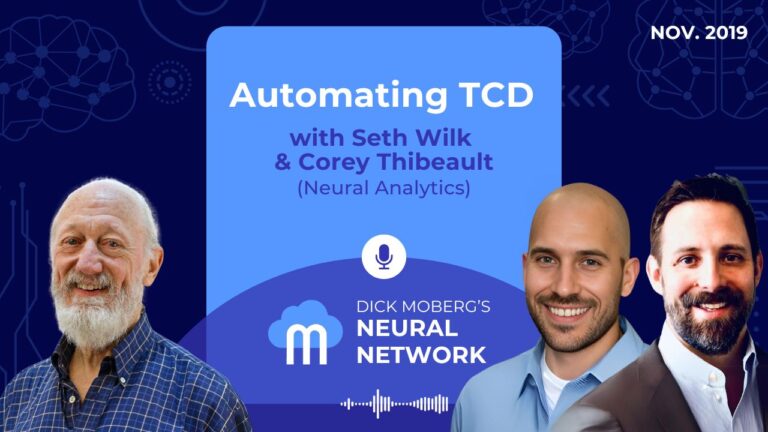 Dick Moberg's Neural Network Podcast Series: Automating TCD with Seth Wilk & Corey Thibeault (Neural Analytics)