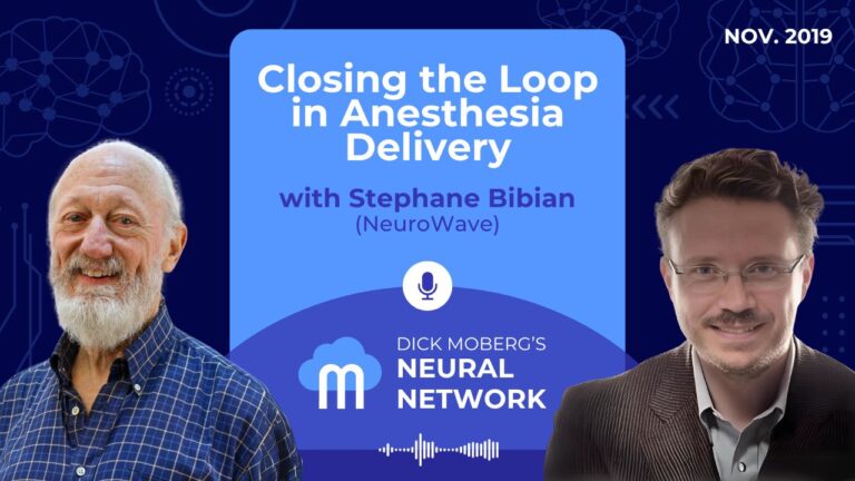 Dick Moberg's Neural Network Podcast Series: Closing the Loop in Anesthesia Delivery with Stephane Bibian (NeuroWave)